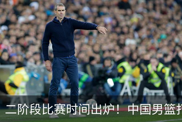 二阶段比赛时间出炉！中国男篮打黎卡沙3队很难，郭士强改变用人
